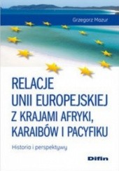 Okładka książki Relacje UE z krajami Afryki Karaibów i Pacyfiku. Historia i perspektywy Grzegorz Mazur
