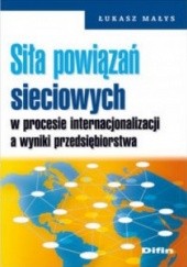 Okładka książki Siła powiązań sieciowych w procesie internacjonalizacji a wyniki przedsiębiorstwa
