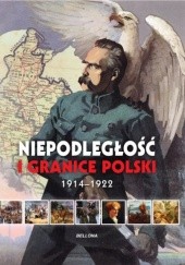 Okładka książki Niepodległość i granice Polski 1914-1922 Aneta Ignatowicz, Piotr Rozwadowski