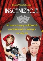 Okładka książki Inscenizacje. 40 scenariuszy przedstawień przedszkolnych i szkolnych na cały rok Hanna Warchałowska