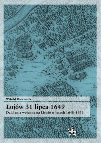 Okładka książki Łojów 31 lipca 1649. Działania wojenne na Litwie w latach 1648-1649 Witold Biernacki