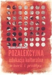 Okładka książki Pozalekcyjna edukacja kulturalna w teorii i praktyce Urszula Lewartowicz