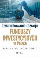 Okładka książki Uwarunkowania rozwoju funduszy inwestycyjnych w Polsce Kamila Stańczak-Strumiłło