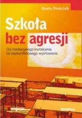 Okładka książki Szkoła bez agresji Beata ProŚciak