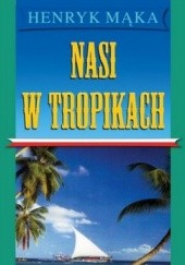 Okładka książki Nasi w tropikach Henryk Mąka