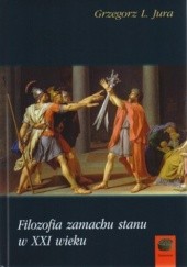 Okładka książki Filozofia zamachu stanu w XXI wieku Grzegorz L. Jura