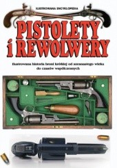 Okładka książki Pistolety i rewolwery. Ilustrowana historia broni krótkiej od szesnastego wieku do czasów współczesnych praca zbiorowa