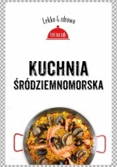 Okładka książki Kuchnia śródziemnomorska Marta Dobrowolska-Kierył, Justyna Mrowiec