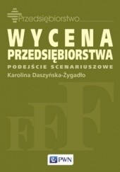 Okładka książki Wycena przedsiębiorstwa. Podejście scenariuszowe Karolina Daszyńska-Żygadło