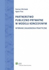 Okładka książki Partnerstwo publiczno-prywatne w modelu koncesyjnym. Wybrane zagadnienia praktyczne Agata Fitas, Damian Michalak