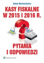 Okładka książki Kasy fiskalne w 2015 i 2016 r. Pytania i odpowiedzi Adam Bartosiewicz