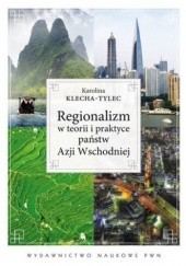 Okładka książki Regionalizm w teorii i praktyce państw Azji Wschodniej Karolina Klecha-Tylec