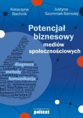 Okładka książki Potencjał biznesowy mediów społecznościowych Katarzyna Bachnik, Justyna Szumniak-Samolej