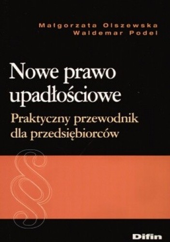 Okładka książki Nowe prawo upadłościowe. Praktyczny przewodnik dla przedsiębiorców Małorzata Olszewska, Waldemar Podel