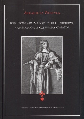 Okładka książki Idea ordo militaris w sztuce barokowej krzyżowców z czerwoną gwiazdą Arkadiusz Wojtyła