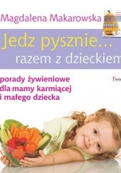 Okładka książki Jedz pysznie ... razem z dzieckiem Magdalena Makarowska