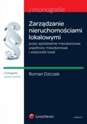 Okładka książki Zarządzanie nieruchomościami lokalowymi przez spółdzielnie mieszkaniowe, wspólnoty mieszkaniowe i właścicieli lokali Roman Dziczek