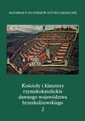 Okładka książki Kościoły i klasztory rzymskokatolickie dawnego województwa brzeskolitewskiego. Część 5. Tom 2
