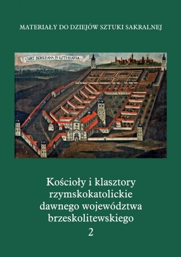 Okładka książki Kościoły i klasztory rzymskokatolickie dawnego województwa brzeskolitewskiego. Część 5. Tom 2 praca zbiorowa