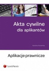 Okładka książki Akta cywilne dla aplikantów. Aplikacje prawnicze Karolina Kocemba