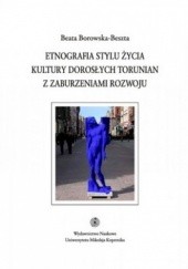 Okładka książki Etnografia stylu życia kultury dorosłych toruniań z zaburzeniami rozwoju Beata Borowska-Beszta