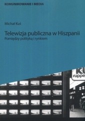 Okładka książki Telewizja publiczna w Hiszpanii. Pomiędzy polityką a rynkiem