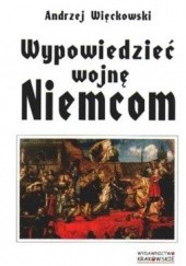 Okładka książki Wypowiedzieć wojnę Niemcom Andrzej Więckowski