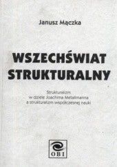 Okładka książki Wszechświat strukturalny. Strukturalizm w dziele Joachima Metallmanna a strukturalizm współczesnej nauki Janusz Mączka
