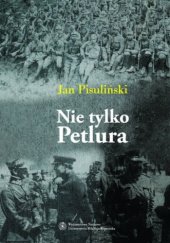 Okładka książki Nie tylko Petlura. Kwestia ukraińska w polskiej polityce zagranicznej w latach 1918-1923 Jan Pisuliński