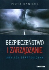 Okładka książki Bezpieczeństwo i zarządzanie. Analiza strategiczna Piotr Daniluk