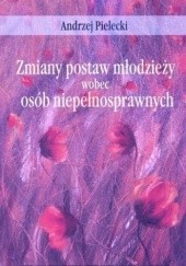 Okładka książki Zmiany postaw mlodzieży wobec osób niepełnosprawnych Andrzej Pielecki
