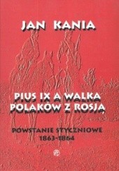 Okładka książki Pius IX a walka Polaków z Rosją. Powstanie styczniowe 1863-1864 Jan Kania
