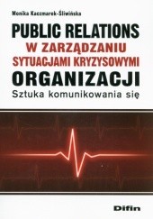 Okładka książki Public relations w zarządzaniu sytuacjami kryzysowymi organizacji. Sztuka komunikowania się Monika Kaczmarek-Śliwińska