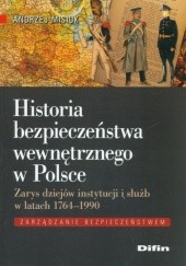 Okładka książki Historia bezpieczeństwa wewnętrznego w Polsce. Zarys dziejów instytucji i służb w latach 1764-1990 Andrzej Misiuk