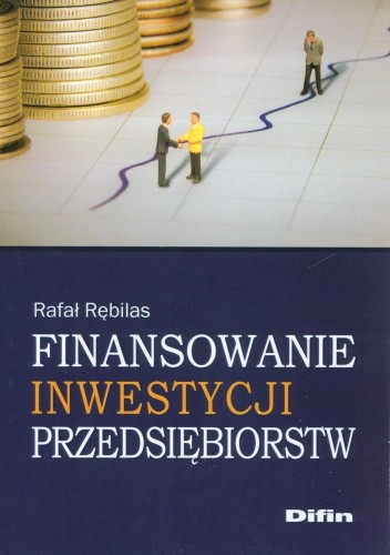 Okładka książki Finansowanie inwestycji przedsiębiorstw Rafał Rębilas