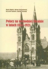 Okładka książki Polacy na wschodniej Ukrainie w latach 1832-1921 praca zbiorowa