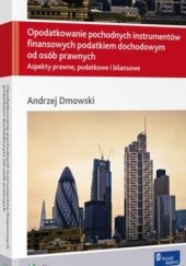 Okładka książki Opodatkowanie pochodnych instrumentów finansowych podatkiem dochodowym od osób prawnych Andrzej Dmowski