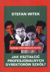 Okładka książki Jak kształcić profesjonalnych dyrektorów szkół? Stefan Witek