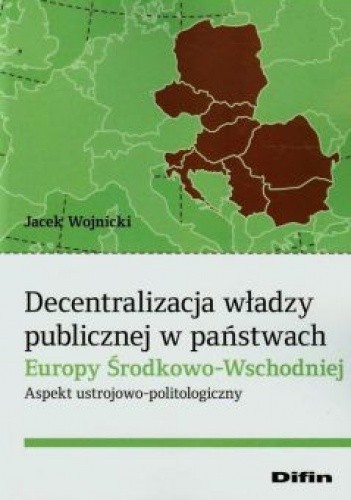 Okładka książki Decentralizacja władzy publicznej w państwach Europy Środkowo - Wschodniej Jacek Wojnicki