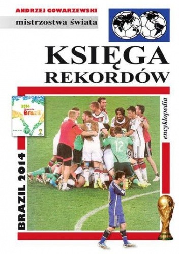 Okładka książki Księga rekordów. Brazil 2014: Encyklopedia piłkarska FUJI (tom 47) Andrzej Gowarzewski