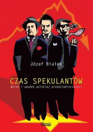 Okładka książki Czas spekulantów. Wzlot i upadek polskiej przedsiębiorczości Józef Białek