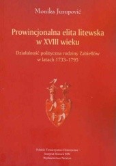 Okładka książki Prowincjonalna elita litewska w XVIII wieku. Działalność polityczna rodziny Zabiełłów w latach 1733-1795
