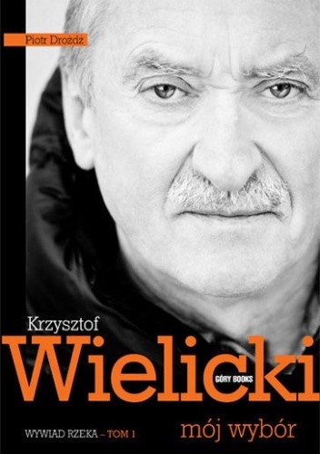 Okładka książki Krzysztof Wielicki - mój wybór. Wywiad-rzeka.  Tom 1 Piotr Drożdż, Krzysztof Wielicki