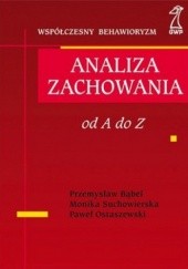 Okładka książki Analiza zachowania. Od A do Z Przemysław Bąbel, Paweł Ostaszewski, Monika Suchowierska
