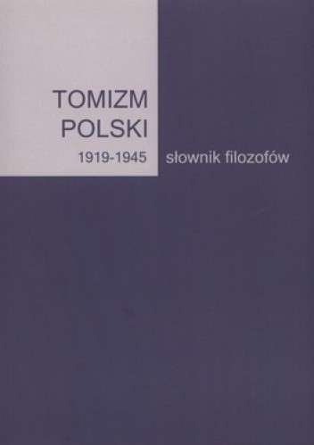 Okładka książki Tomizm Polski 1919-1945. Słownik filozofów Artur Andrzejuk, Bożena Listkowska