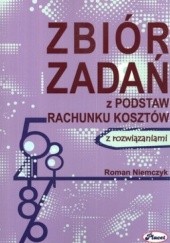 Okładka książki Zbiór zadań z podstaw rachunku kosztów z rozwiązaniami Roman Niemczyk