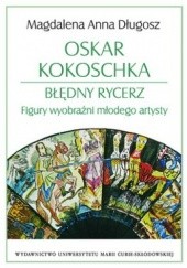 Okładka książki Oskar Kokoschka. Błędny rycerz. Figury wyobraźni młodego artysty Magdalena Anna Długosz