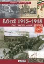 Okładka książki Łódź 1915-1918. Czas głodu i nadziei Krzysztof R. Kowalczyński