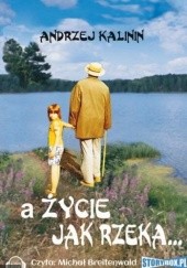 Okładka książki A życie jak rzeka... Andrzej Kalinin