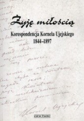 Okładka książki Żyję miłością Korespondencja Kornela Ujejskiego 1844-1897 Zbigniew Sudolski